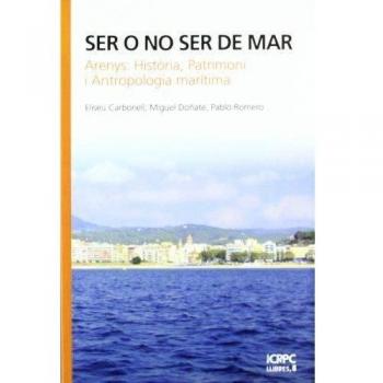 Ser o no ser de mar: Arenys: història, patrimoni i antropologia marítima