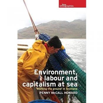 Environment, labour and capitalism at sea: Working the ground' in Scotland