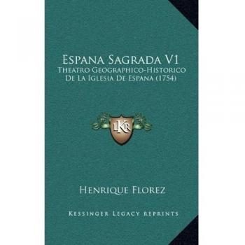 Espana Sagrada V1: Theatro Geographico-Historico De La Iglesia De Espana