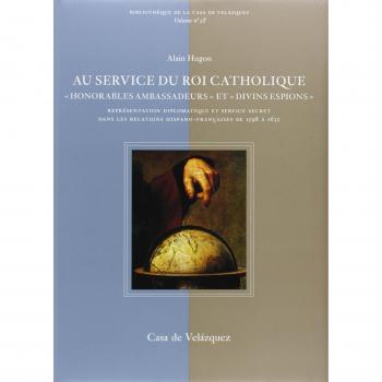 Au service du Roi catholique: « Honorables ambassadeurs » et « divins espions ». Représentation diplomatique et service secret dans les relations ... 28