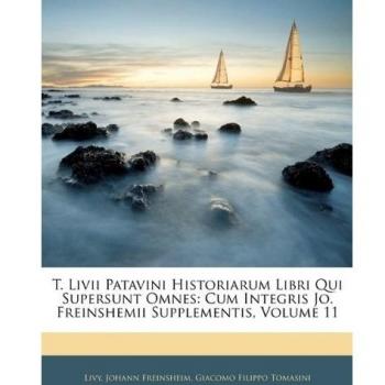 T. Livii Patavini Historiarum Libri Qui Supersunt Omnes: Cum Integris Jo. Freinshemii Supplementis, Volume 11