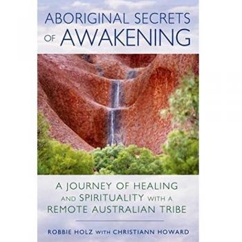 Aboriginal Secrets of Awakening: A Journey of Healing and Spirituality with a Remote Australian Tribe