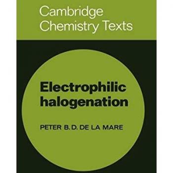 Halogenación Electrofílica: Vías de Reacción con Halógenos Electrofílicos en Compuestos Insaturados (Textos de Cambridge en Química y Bioquímica)