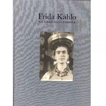 Frida Kahlo: La gran ocultadora