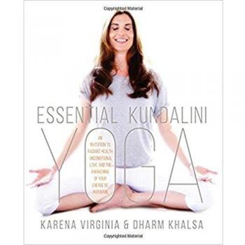 Essential Kundalini Yoga: An Invitation to Radiant Health, Unconditional Love, and the Awakening of Your Energetic Potential