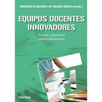Equipos docentes innovadores: Formar y formarse colaborativamente: 150 - Blanchard, Mercedes ; Muzás, Mª Dolores