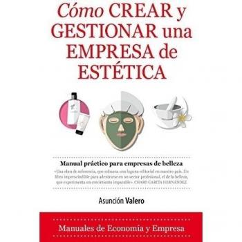 Cómo crear y gestionar una empresa de estética - Valero García, Asunción