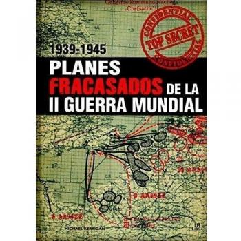 Planes Fracasados de la II Guerra Mundial 1939-1945