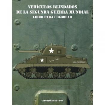 Vehículos blindados de la Segunda Guerra Mundial libro para colorear 1: Volume 1