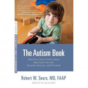 The Autism Book: What Every Parent Needs to Know About Early Detection, Treatment, Recovery, and Prevention