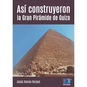 Así construyeron la Gran Pirámide de Guiza