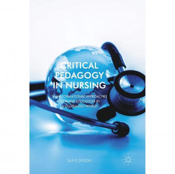Critical Pedagogy in Nursing: Transformational Approaches to Nurse Education in a Globalized World