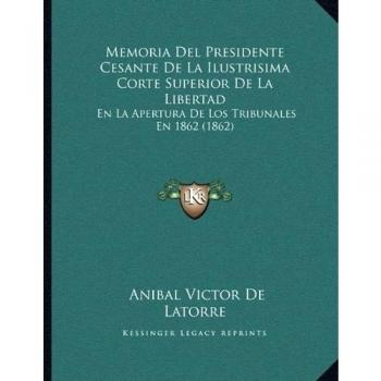 Memoria del Presidente Cesante de La Ilustrisima Corte Superior de La Libertad: En La Apertura de Los Tribunales En 1862