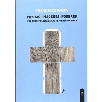 Fiestas Imagenes Poderes: Una antropología de las representaciones