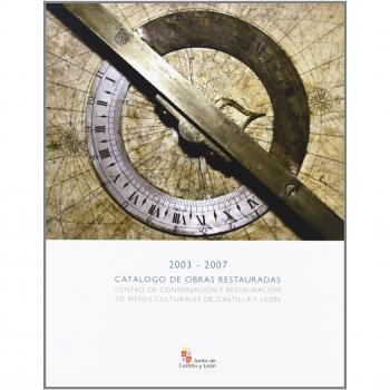 Catálogo de obras restauradas, 2003-2007. Centro de Conservación y Restauración de Bienes Culturales de Castilla y León