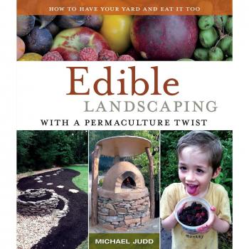 Edible Landscaping with a Permaculture Twist: How to Have Your Yard and Eat it Too