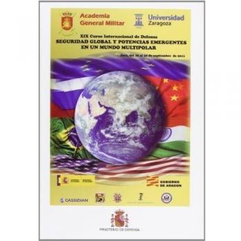 Seguridad global y potencias emergentes en un mundo multipolar: XIX Curso Internacional de Defensa, celebrado del 26 al 30 de septiembre de 2011 en Jaca