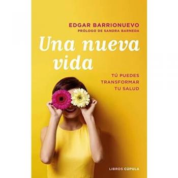 Una nueva vida: Tú puedes transformar tu salud. Prólogo de Sandra Barneda