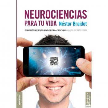 Neurociencias para tu vida: Pensamientos que se leen, se ven, se oyen... ¡Y se aplican! - Néstor Braidot