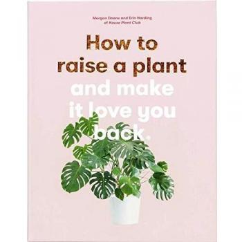 How to Raise a Plant: And Make It Love You Back