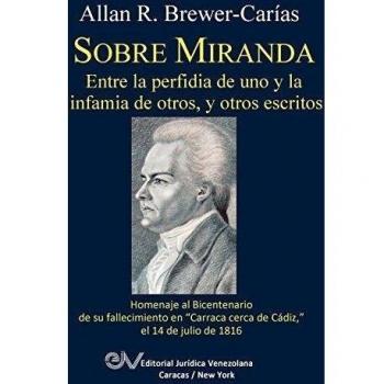 SOBRE MIRANDA, ENTRE LA PERFIDIA DE UNO Y LA INFAMIA DE OTROS, Y OTROS ESCRITOS. Primera edicion