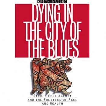 Dying in the City of the Blues: Sickle Cell Anemia and the Politics of Race and Health