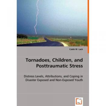 Tornadoes, Children, and Posttraumatic Stress: A Comprehensive Guide for Parents and Educators