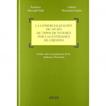 La comercialización de swaps de tipos de interés por las entidades de crédito: Estudio sobre la jurisprudencia de las Audiencias Provinciales - Mercadal Vidal, F. / Hernández Paulsen, G.