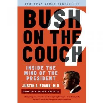 Bush on the Couch: Revised Edition - Understanding the President's Mind by Justin A. Frank