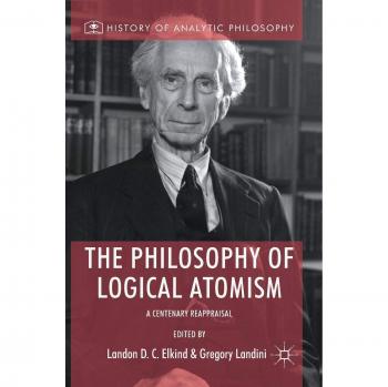 The Philosophy of Logical Atomism: A Centenary Reappraisal