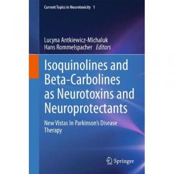 Isoquinolines And Beta-Carbolines As Neurotoxins And Neuroprotectants: New Vistas In Parkinson's Disease Therapy