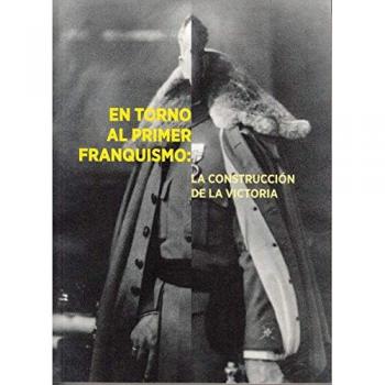 En torno al primer franquismo: la consrtucción de la victoria