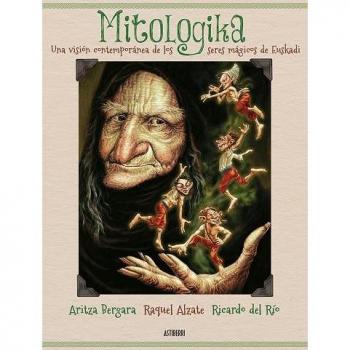 Mitologika: UNA VISION CONTEMPORANEA DE LOS SERES MAGICOS DE EUSKADI - ALZATE, RAQUEL; BERGARA, ARITZA; DEL RÍO, RICARDO