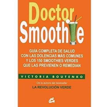 Doctor Smoothie: Guía completa de salud con las dolencias más comunes y los 150 smoothies verdes que las previenen o remedian