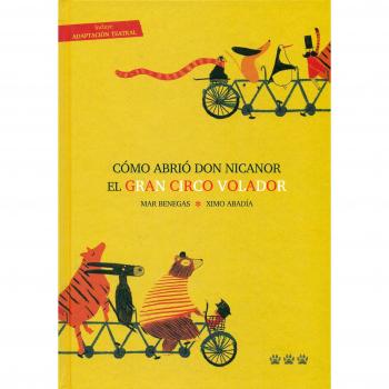 Cómo abrió Don Nicanor el Gran Circo Volador - Mar Benegas Ortiz