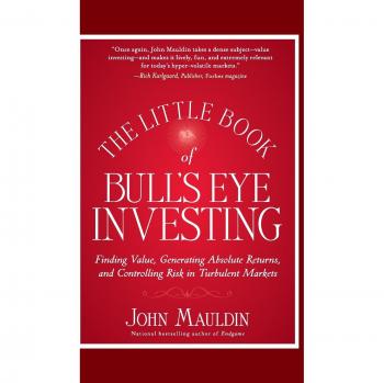 Little Book of Bull's Eye Investing: Finding Value, Generating Absolute Returns, and Controlling Risk in Turbulent Markets