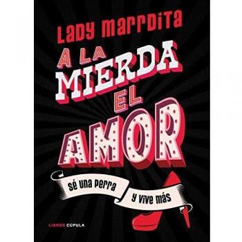 ¡A la mierda el amor!: Sé una perra y vive más