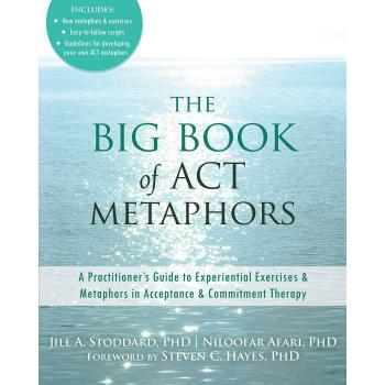 Big Book of ACT Metaphors: A Practitioner's Guide to Experiential Exercises and Metaphors in Acceptance and Commitment Therapy