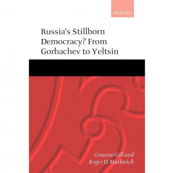 Russia's Stillborn Democracy: Analyzing Political Transition from Gorbachev to Yeltsin - Oxford University Press