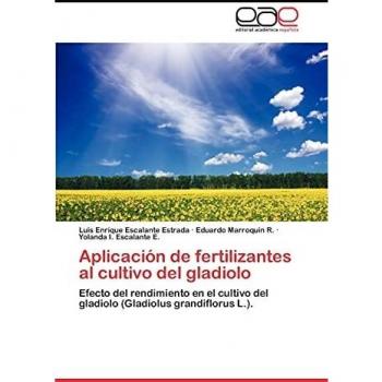 Aplicacion de Fertilizantes Al Cultivo del Gladiolo: Efecto del rendimiento en el cultivo del gladiolo