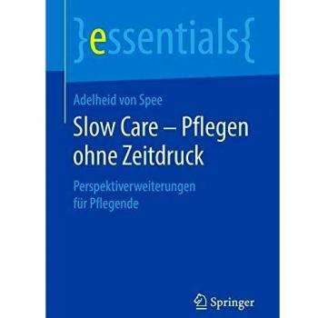 Slow Care - Pflegen ohne Zeitdruck: Perspektiverweiterungen für Pflegende