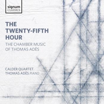 Adès, Thomas : the Twenty-Fifth Hour, Musique de Chambre