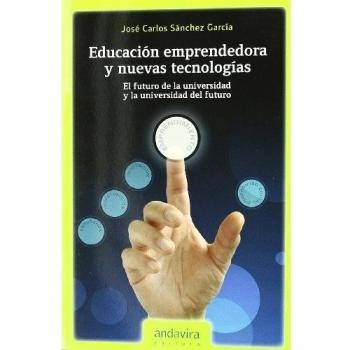 Educación emprendedora y nuevas tecnologías.: El futuro de la universidad y la universidad del futuro