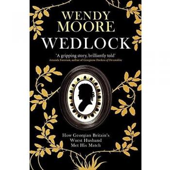 Wedlock: How Georgian Britain's Worst Husband Met His Match