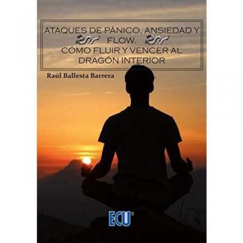 Ataques de pánico, ansiedad y flow.: Cómo fluir y vencer al dragón interior: 1