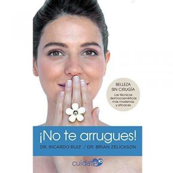 ¡No te arrugues!: Belleza sin cirugía: las técnicas dermocosméticas más modernas y eficaces - Ruiz Rodriguez Ricardo;zelickson Brian
