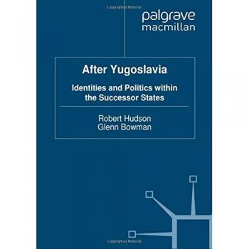 After Yugoslavia: Identities and Politics within the Successor States