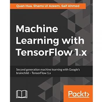 Aprendizaje Automático con TensorFlow 1.x: Segunda Generación de Aprendizaje Automático con la Creación de Google - Edición en Español