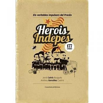 Herois indepes: Els veritables impulsors del Procés - Andreu González Castro