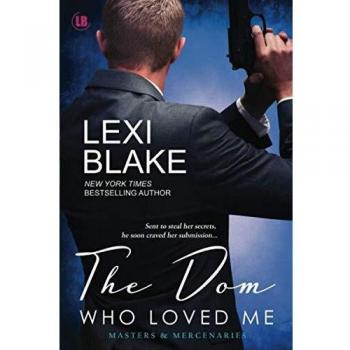 The Dom Who Loved Me: Masters and Mercenaries Series, Book 1 - Paperback Edition by Lexi Blake